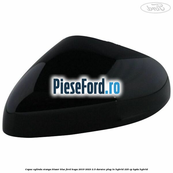 Capac oglinda stanga blazer blue Ford Kuga 2019-2023 2.5 Duratec Plug-in-Hybrid 225 cp BGDA hybrid
