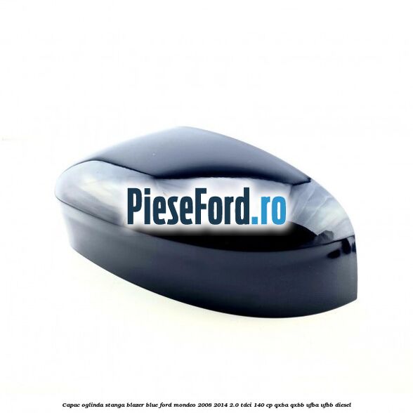 Capac oglinda stanga blazer blue Ford Mondeo 2008-2014 2.0 TDCi 140 cp QXBA, QXBB, UFBA, UFBB diesel