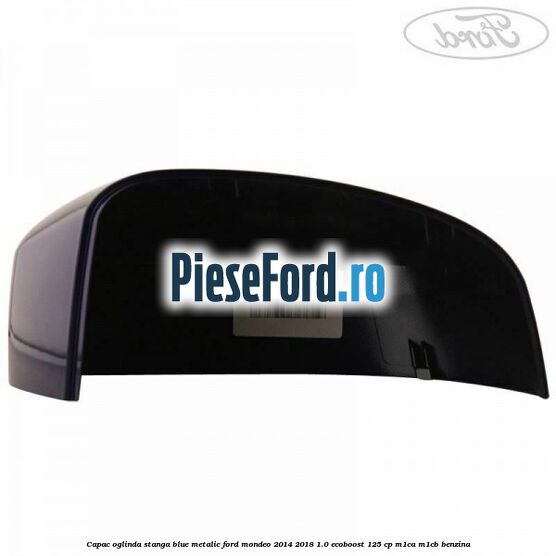 Capac oglinda stanga blue metalic Ford Mondeo 2014-2018 1.0 EcoBoost 125 cp Capac oglinda stanga blue metalic Ford Mondeo 2014-2018 1.0 EcoBoost 125 cp M1CA, M1CB benzina