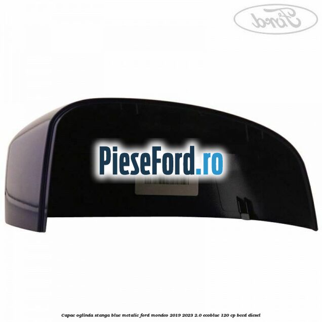 Capac oglinda stanga blue metalic Ford Mondeo 2019-2023 2.0 EcoBlue 120 cp Capac oglinda stanga blue metalic Ford Mondeo 2019-2023 2.0 EcoBlue 120 cp BCCD diesel