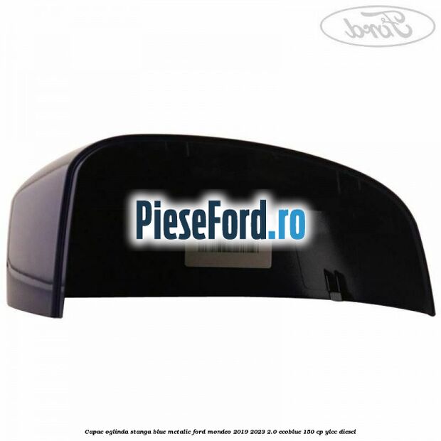 Capac oglinda stanga blue metalic Ford Mondeo 2019-2023 2.0 EcoBlue 150 cp YLCC diesel