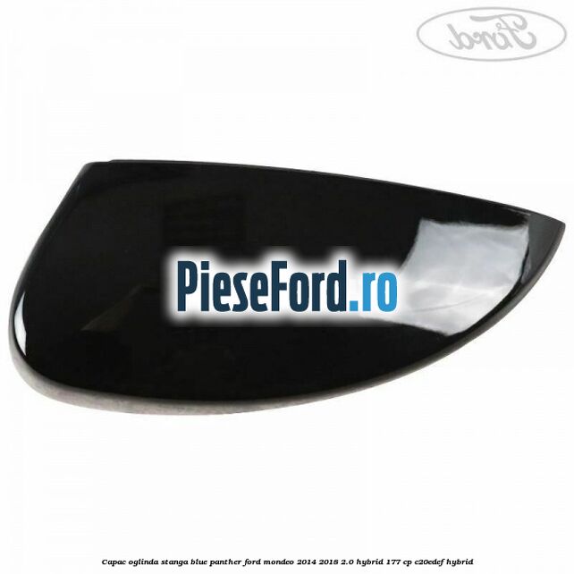 Capac oglinda stanga blue panther Ford Mondeo 2014-2018 2.0 Hybrid 177 cp C20EDEF hybrid