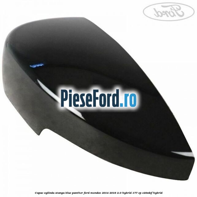 Capac oglinda stanga blue panther Ford Mondeo 2014-2018 2.0 Hybrid 177 cp C20EDEF hybrid