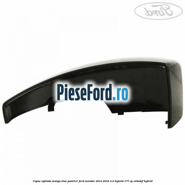 Capac oglinda stanga blue panther Ford Mondeo 2014-2018 2.0 Hybrid 177 cp C20EDEF hybrid