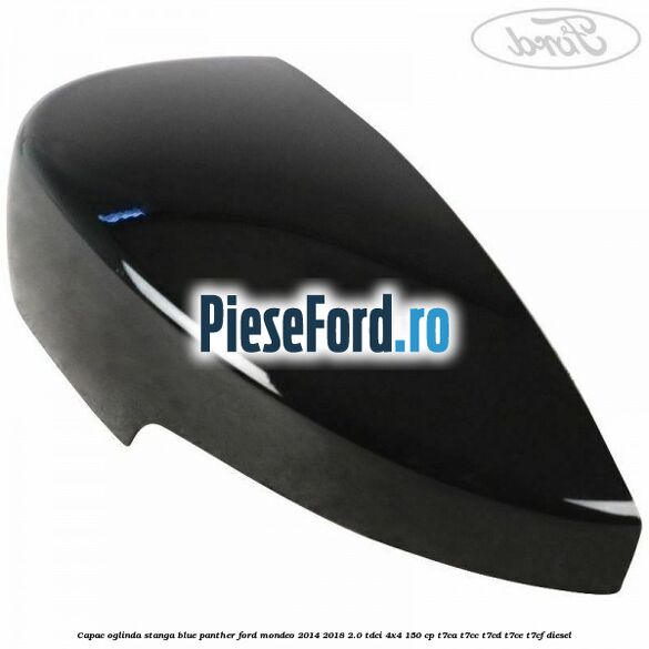 Capac oglinda stanga blue panther Ford Mondeo 2014-2018 2.0 TDCi 4x4 150 cp T7CA, T7CC, T7CD, T7CE, T7CF diesel