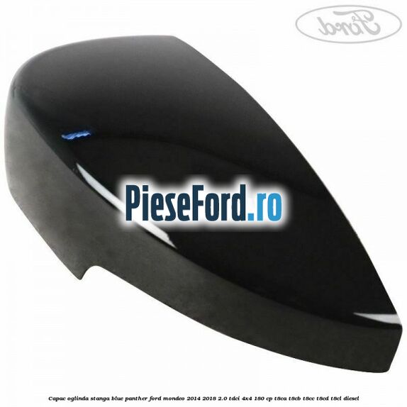 Capac oglinda stanga blue panther Ford Mondeo 2014-2018 2.0 TDCi 4x4 180 cp Capac oglinda stanga blue panther Ford Mondeo 2014-2018 2.0 TDCi 4x4 180 cp T8CA, T8CB, T8CC, T8CD, T8CL diesel