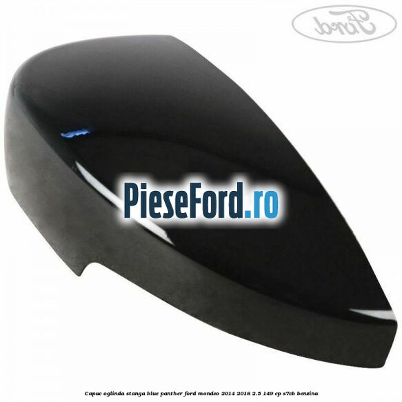 Capac oglinda stanga blue panther Ford Mondeo 2014-2018 2.5 149 cp S7CB benzina