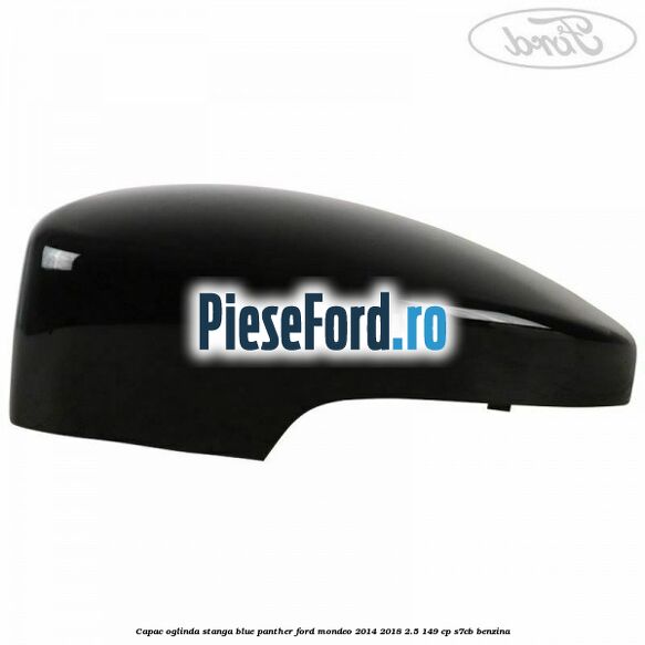 Capac oglinda stanga blue panther Ford Mondeo 2014-2018 2.5 149 cp S7CB benzina