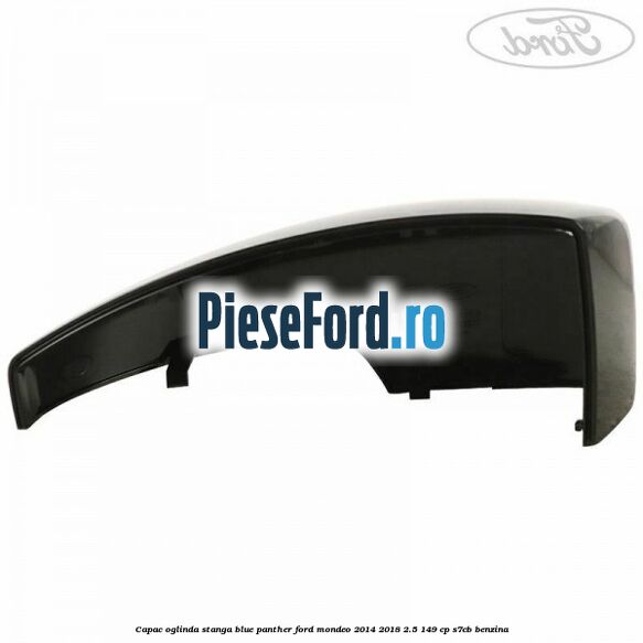 Capac oglinda stanga blue panther Ford Mondeo 2014-2018 2.5 149 cp S7CB benzina