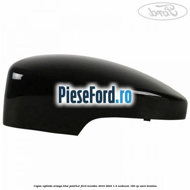 Capac oglinda stanga blue panther Ford Mondeo 2019-2023 1.5 EcoBoost 165 cp UNCN benzina