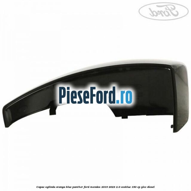Capac oglinda stanga blue panther Ford Mondeo 2019-2023 2.0 EcoBlue 150 cp YLCC diesel