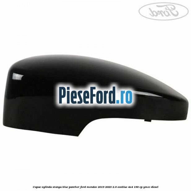 Capac oglinda stanga blue panther Ford Mondeo 2019-2023 2.0 EcoBlue 4x4 190 cp YMCC diesel