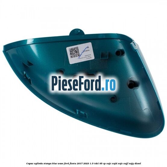 Capac oglinda stanga blue wave Ford Fiesta 2017-2023 1.5 TDCi 85 cp XUJC, XUJD, XUJE, XUJF, XUJG diesel