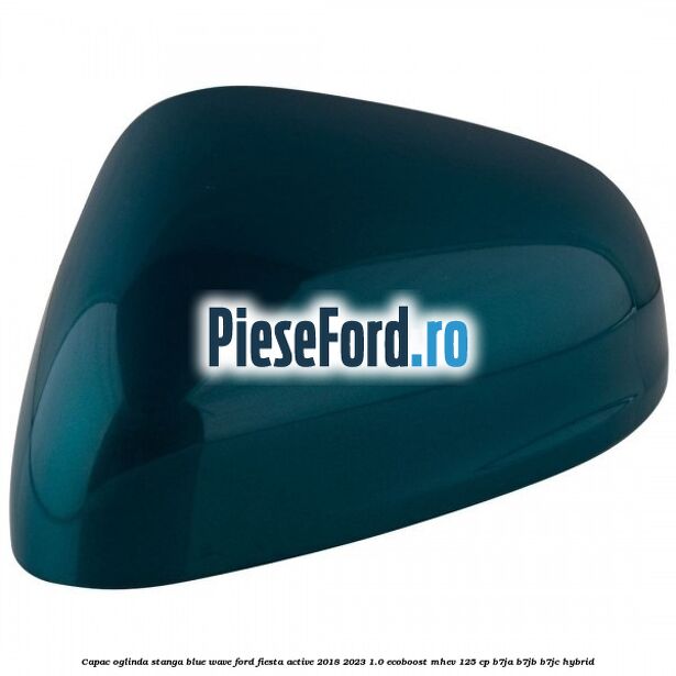 Capac oglinda stanga blue wave Ford Fiesta Active 2018-2023 1.0 EcoBoost mHEV 125 cp Capac oglinda stanga blue wave Ford Fiesta Active 2018-2023 1.0 EcoBoost mHEV 125 cp B7JA, B7JB, B7JC Hybrid