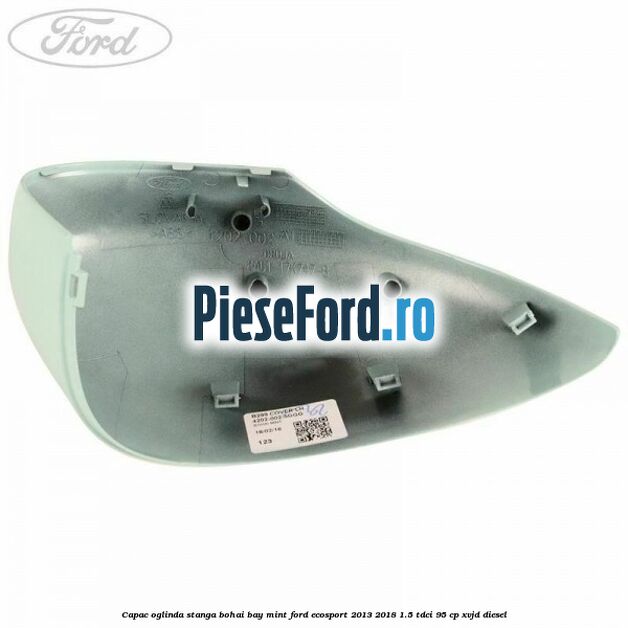 Capac oglinda stanga bohai bay mint Ford EcoSport 2013-2018 1.5 TDCi 95 cp XVJD diesel