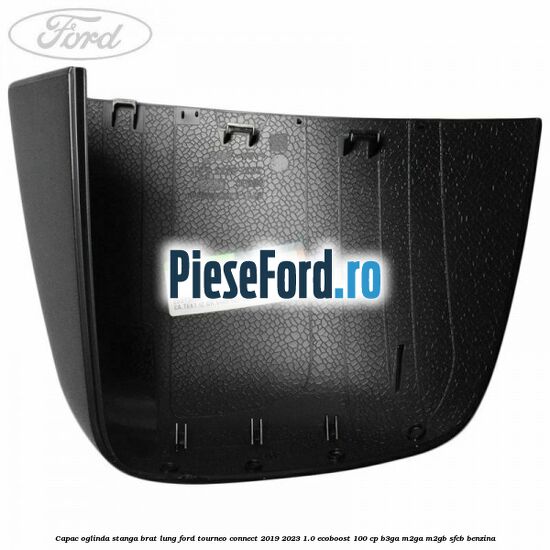 Capac oglinda stanga brat lung Ford Tourneo Connect 2019-2023 1.0 EcoBoost 100 cp B3GA, M2GA, M2GB, SFCB benzina