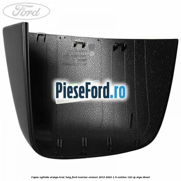 Capac oglinda stanga brat lung Ford Tourneo Connect 2019-2023 1.5 EcoBlue 120 cp ZTGA diesel