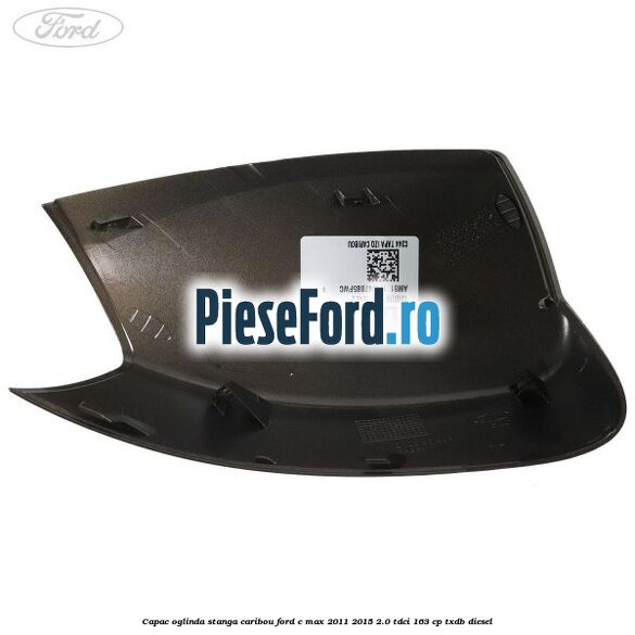 Capac oglinda stanga Caribou Ford C-Max 2011-2015 2.0 TDCi 163 cp TXDB diesel