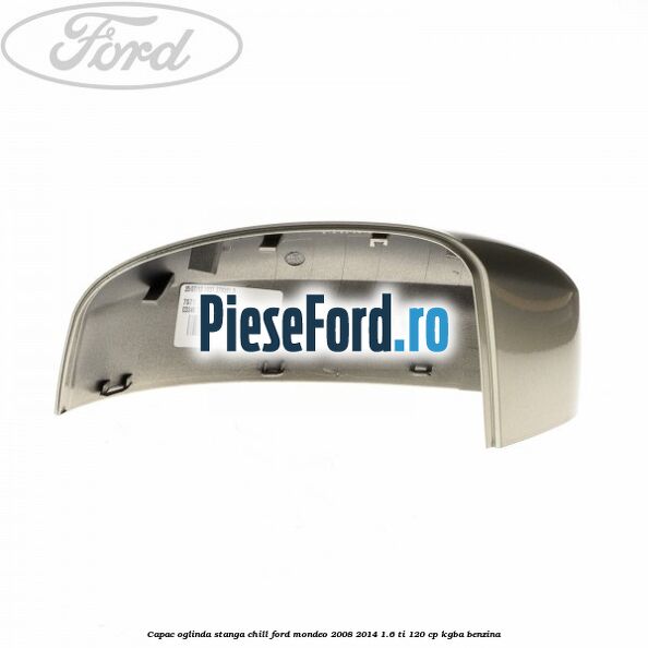 Capac oglinda stanga chill Ford Mondeo 2008-2014 1.6 Ti 120 cp Capac oglinda stanga chill Ford Mondeo 2008-2014 1.6 Ti 120 cp KGBA benzina