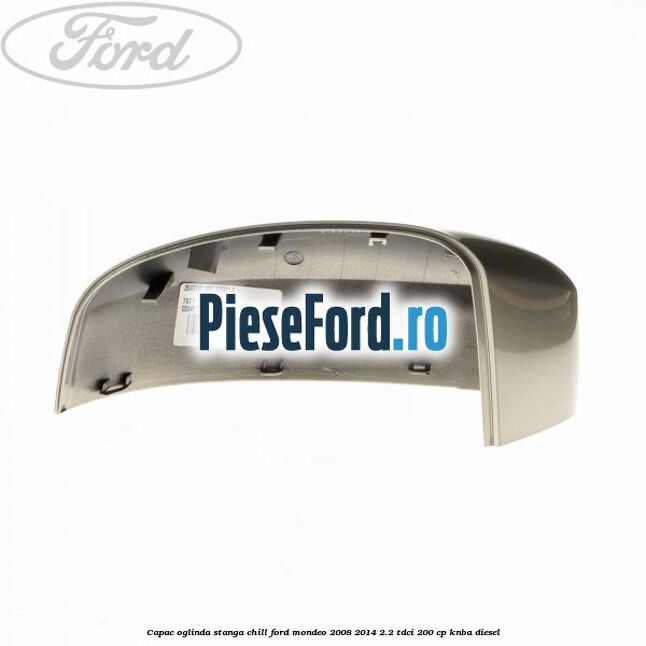 Capac oglinda stanga chill Ford Mondeo 2008-2014 2.2 TDCi 200 cp Capac oglinda stanga chill Ford Mondeo 2008-2014 2.2 TDCi 200 cp KNBA diesel