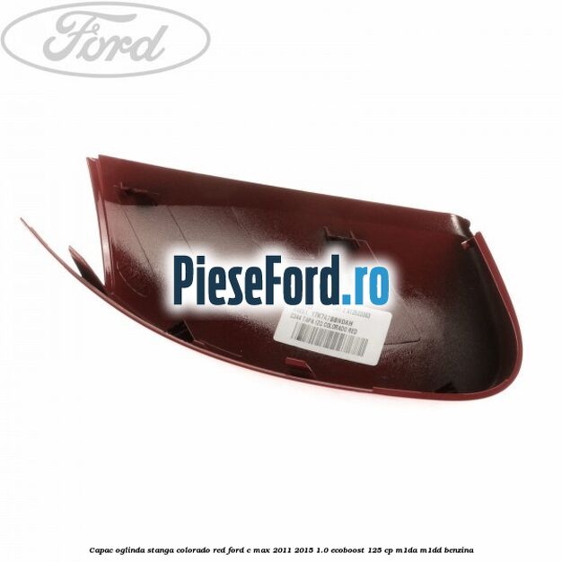 Capac oglinda stanga colorado red Ford C-Max 2011-2015 1.0 EcoBoost 125 cp M1DA, M1DD benzina