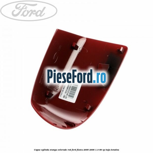 Capac oglinda stanga colorado red Ford Fiesta 2005-2008 1.3 60 cp BAJA benzina