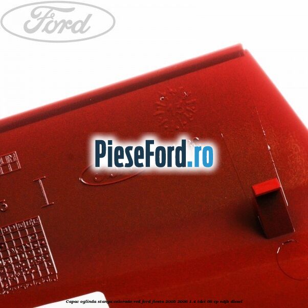 Capac oglinda stanga colorado red Ford Fiesta 2005-2008 1.4 TDCi 68 cp Capac oglinda stanga colorado red Ford Fiesta 2005-2008 1.4 TDCi 68 cp N4JB diesel