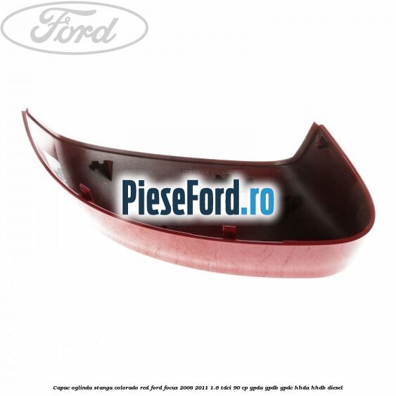 Capac oglinda stanga colorado red Ford Focus 2008-2011 1.6 TDCi 90 cp GPDA, GPDB, GPDC, HHDA, HHDB diesel