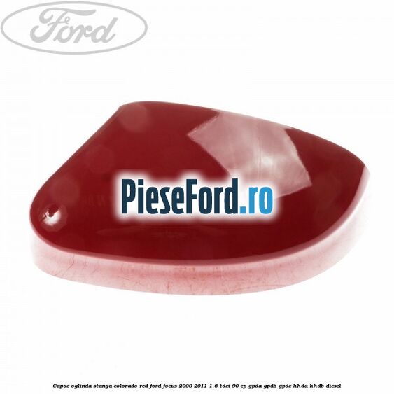 Capac oglinda stanga colorado red Ford Focus 2008-2011 1.6 TDCi 90 cp GPDA, GPDB, GPDC, HHDA, HHDB diesel