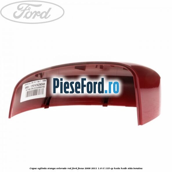 Capac oglinda stanga colorado red Ford Focus 2008-2011 1.6 Ti 115 cp HXDA, HXDB, SIDA benzina