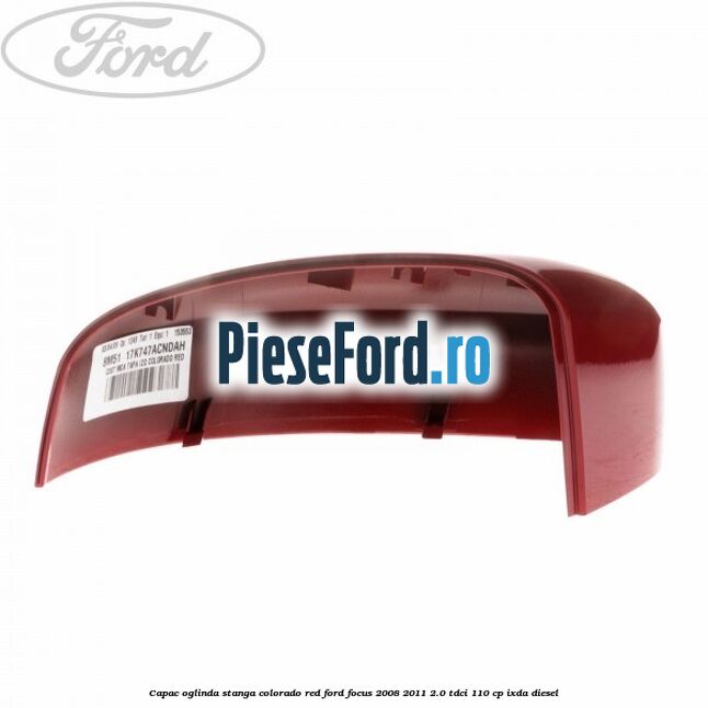 Capac oglinda stanga colorado red Ford Focus 2008-2011 2.0 TDCi 110 cp IXDA diesel