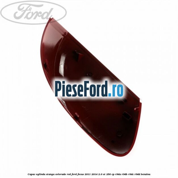 Capac oglinda stanga colorado red Ford Focus 2011-2014 2.0 ST 250 cp R9DA, R9DB, R9DC, R9DD benzina