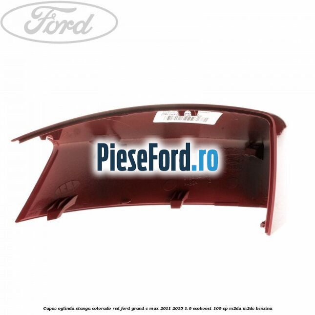 Capac oglinda stanga colorado red Ford Grand C-Max 2011-2015 1.0 EcoBoost 100 cp M2DA, M2DC benzina