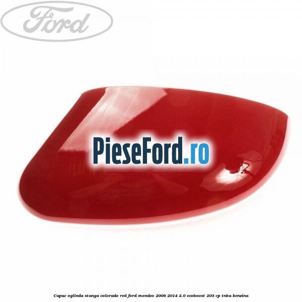 Capac oglinda stanga colorado red Ford Mondeo 2008-2014 2.0 EcoBoost 203 cp TNBA benzina