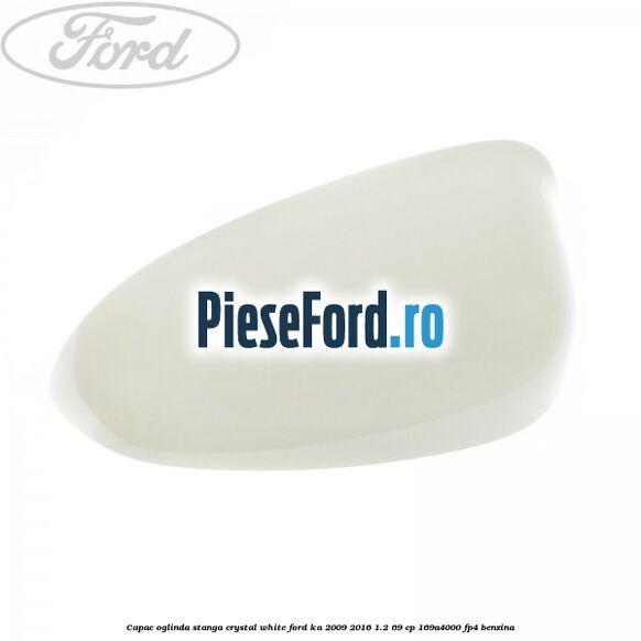Capac oglinda stanga crystal white Ford Ka 2009-2016 1.2 69 cp 169A4000, FP4 benzina