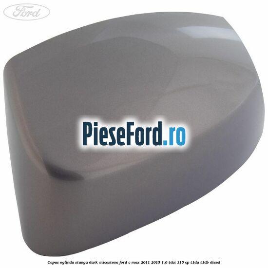 Capac oglinda stanga dark micastone Ford C-Max 2011-2015 1.6 TDCi 115 cp T1DA, T1DB diesel