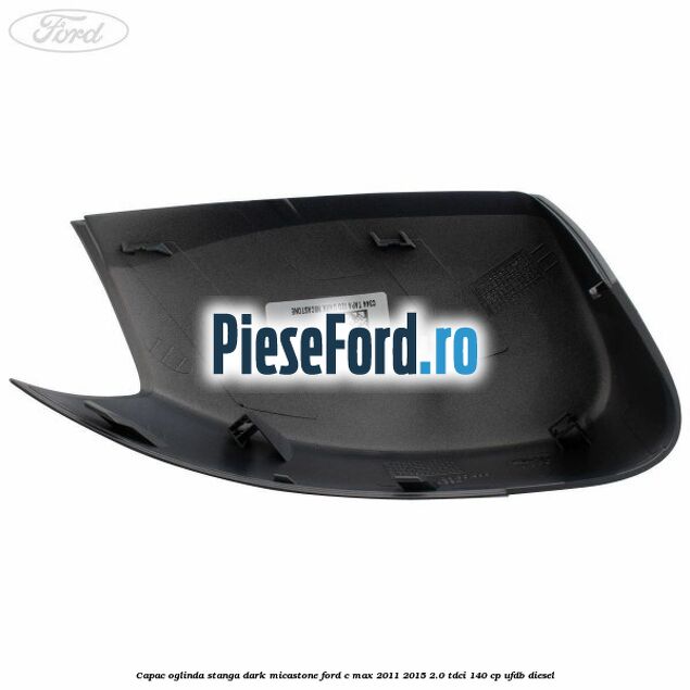 Capac oglinda stanga dark micastone Ford C-Max 2011-2015 2.0 TDCi 140 cp UFDB diesel