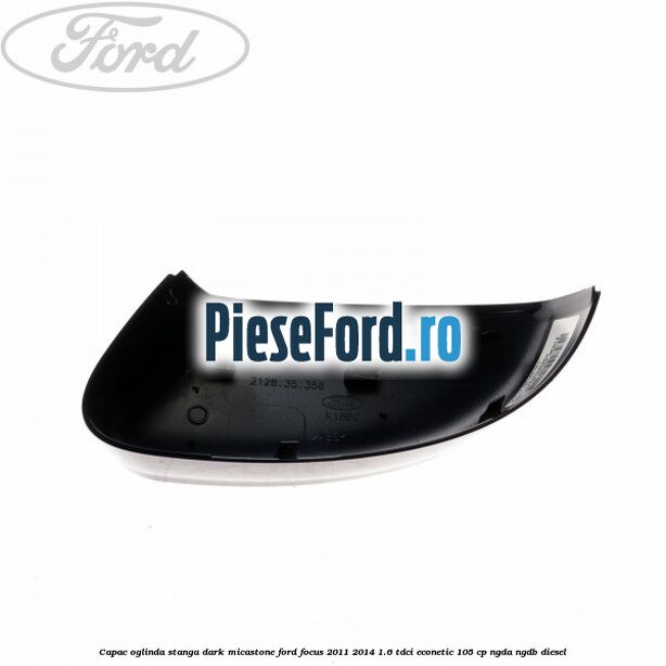 Capac oglinda stanga dark micastone Ford Focus 2011-2014 1.6 TDCi ECOnetic 105 cp Capac oglinda stanga dark micastone Ford Focus 2011-2014 1.6 TDCi ECOnetic 105 cp NGDA, NGDB diesel