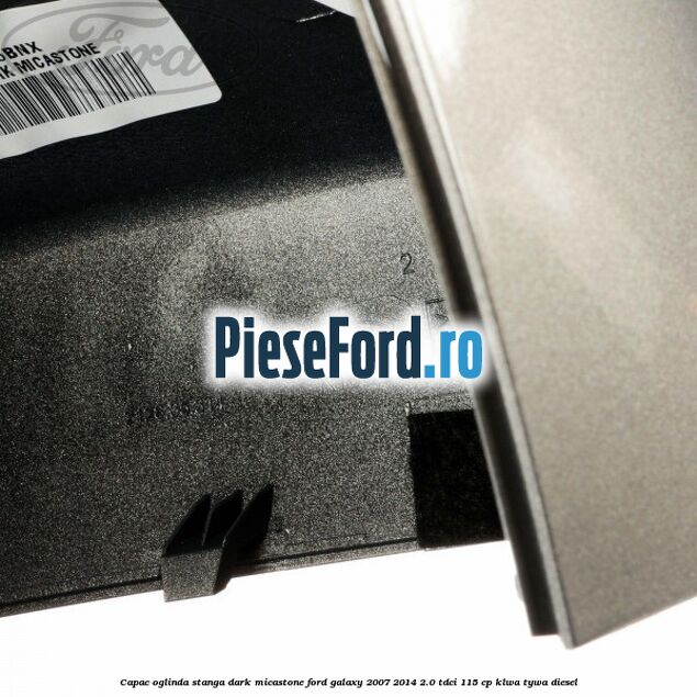 Capac oglinda stanga dark micastone Ford Galaxy 2007-2014 2.0 TDCi 115 cp KLWA, TYWA diesel