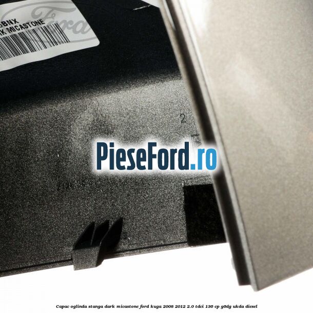 Capac oglinda stanga dark micastone Ford Kuga 2008-2012 2.0 TDCi 136 cp G6DG, UKDA diesel