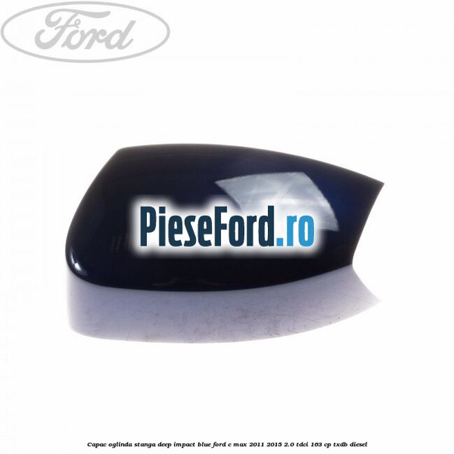 Capac oglinda stanga Deep Impact Blue Ford C-Max 2011-2015 2.0 TDCi 163 cp TXDB diesel