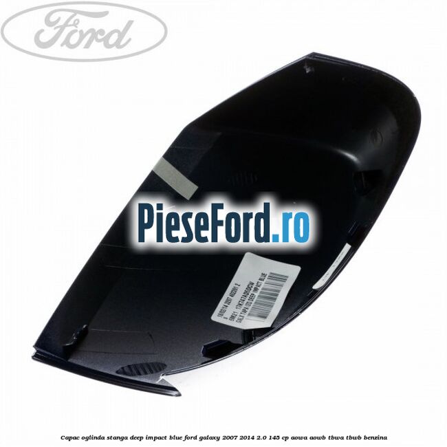 Capac oglinda stanga deep impact blue Ford Galaxy 2007-2014 2.0 145 cp AOWA, AOWB, TBWA, TBWB benzina