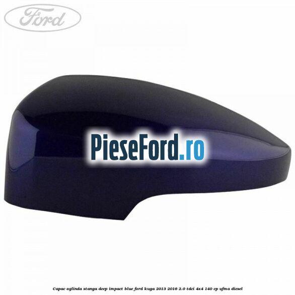 Capac oglinda stanga deep impact blue Ford Kuga 2013-2016 2.0 TDCi 4x4 140 cp UFMA diesel