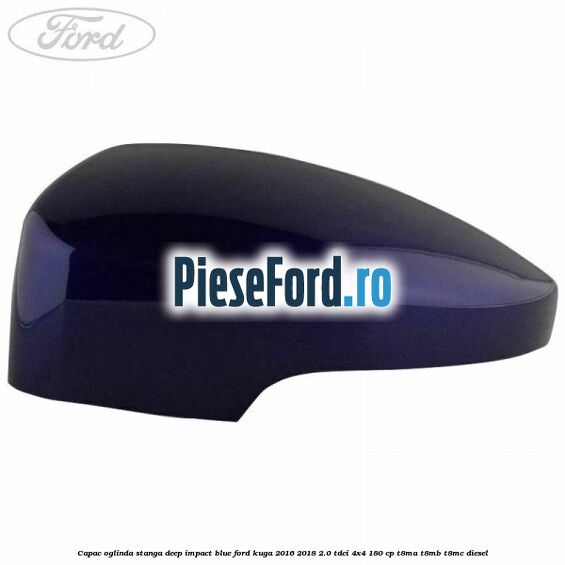Capac oglinda stanga deep impact blue Ford Kuga 2016-2018 2.0 TDCi 4x4 180 cp T8MA, T8MB, T8MC diesel