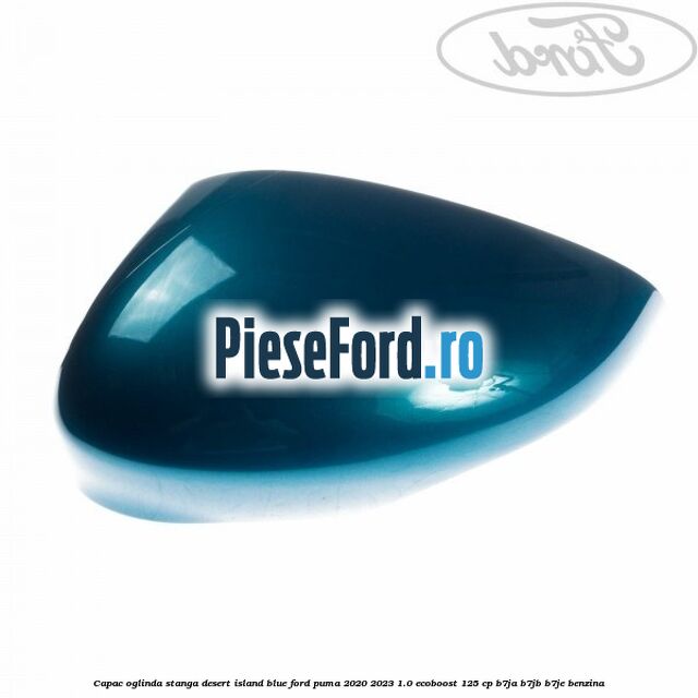 Capac oglinda stanga desert island blue Ford Puma 2020-2023 1.0 EcoBoost 125 cp B7JA, B7JB, B7JE benzina