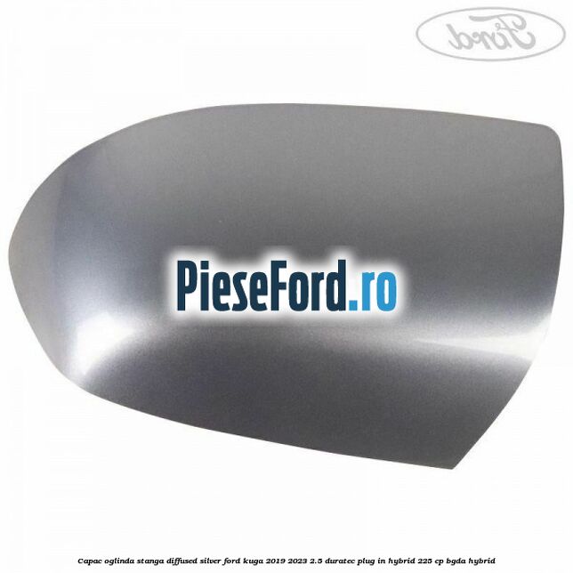 Capac oglinda stanga diffused silver Ford Kuga 2019-2023 2.5 Duratec Plug-in-Hybrid 225 cp BGDA hybrid