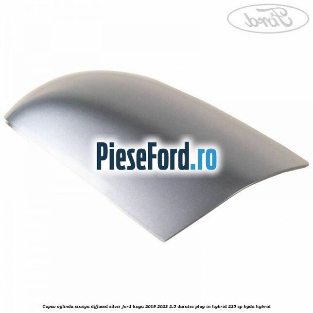 Capac oglinda stanga diffused silver Ford Kuga 2019-2023 2.5 Duratec Plug-in-Hybrid 225 cp BGDA hybrid