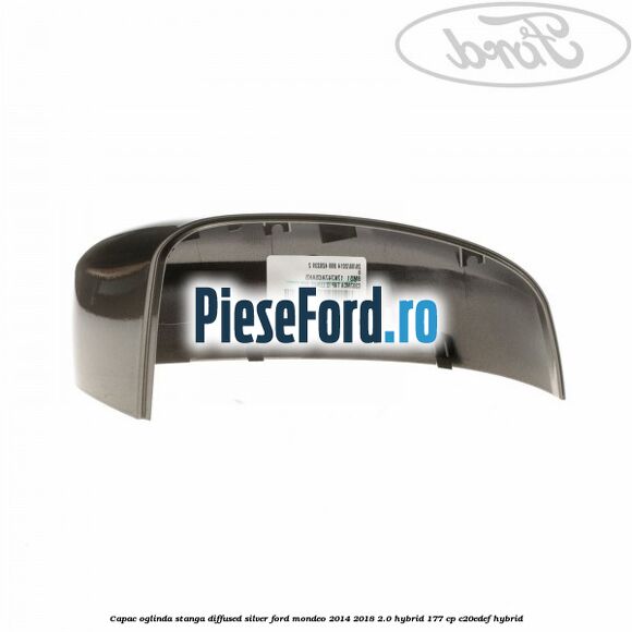 Capac oglinda stanga diffused silver Ford Mondeo 2014-2018 2.0 Hybrid 177 cp C20EDEF hybrid