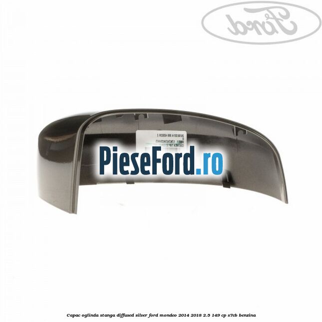 Capac oglinda stanga diffused silver Ford Mondeo 2014-2018 2.5 149 cp S7CB benzina