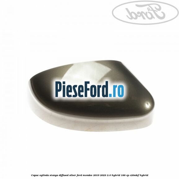Capac oglinda stanga diffused silver Ford Mondeo 2019-2023 2.0 Hybrid 188 cp Capac oglinda stanga diffused silver Ford Mondeo 2019-2023 2.0 Hybrid 188 cp C20EDEF hybrid